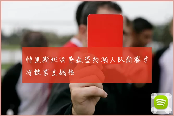 特里斯坦汤普森签约湖人队新赛季将披紫金战袍