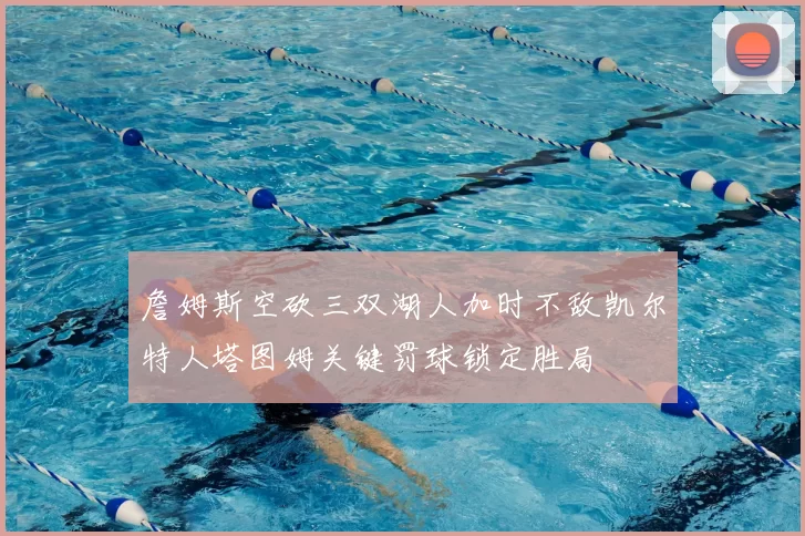 詹姆斯空砍三双湖人加时不敌凯尔特人塔图姆关键罚球锁定胜局