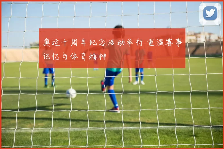奥运十周年纪念活动举行 重温赛事记忆与体育精神