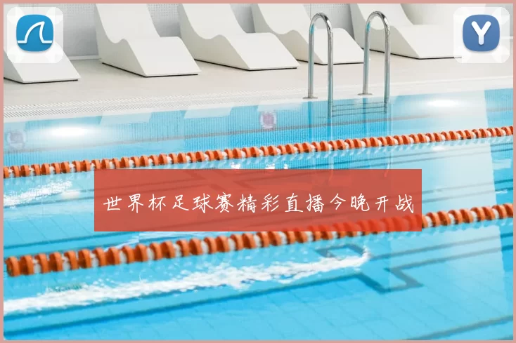世界杯足球赛精彩直播今晚开战