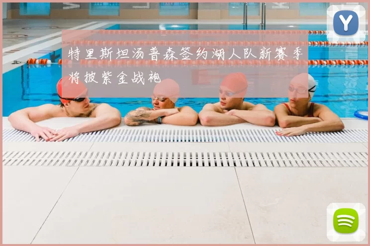 特里斯坦汤普森签约湖人队新赛季将披紫金战袍