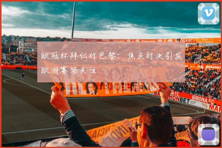 欧冠杯拜仁对巴黎：焦点对决引发欧洲赛场关注