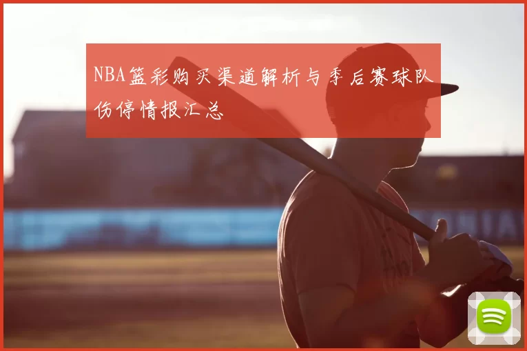 NBA篮彩购买渠道解析与季后赛球队伤停情报汇总
