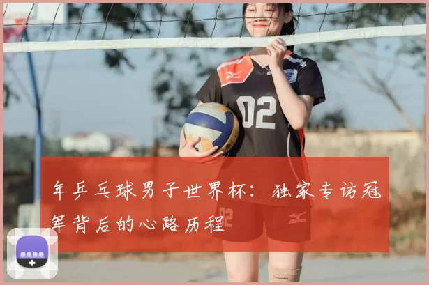 年乒乓球男子世界杯:独家专访冠军背后的心路历程
