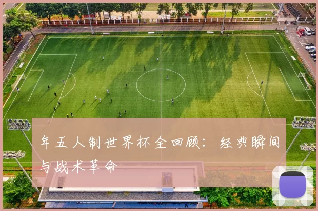 年五人制世界杯全回顾:经典瞬间与战术革命
