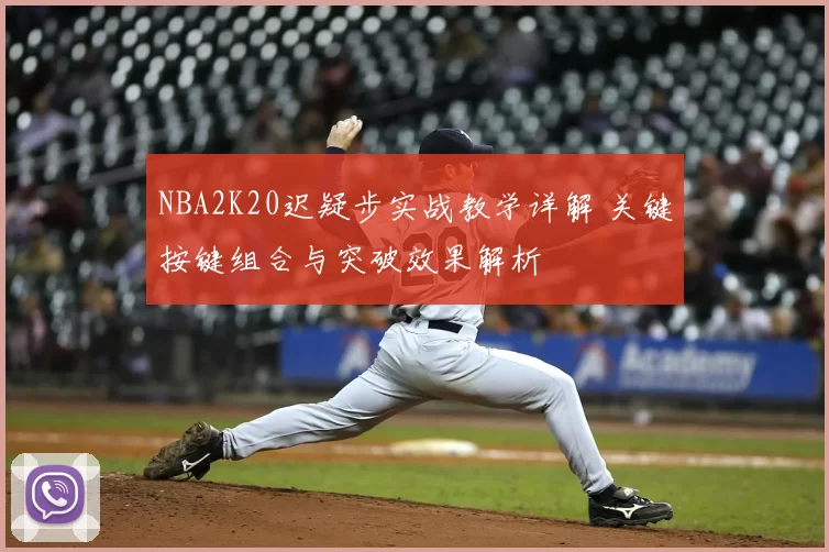NBA2K20迟疑步实战教学详解 关键按键组合与突破效果解析